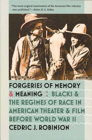 Forgeries of Memory and Meaning: Blacks and the Regimes of Race in American Theater and Film Before World War II de Cedric J. Robinson