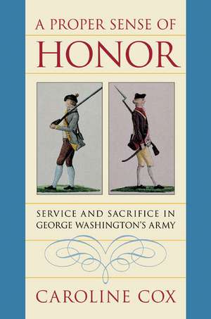 A Proper Sense of Honor: Service and Sacrifice in George Washington's Army de Caroline Cox