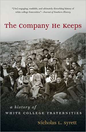 The Company He Keeps: A History of White College Fraternities de Nicholas L. Syrett