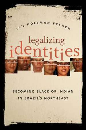 Legalizing Identities: Becoming Black or Indian in Brazil's Northeast de Jan Hoffman French