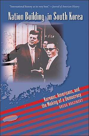 Nation Building in South Korea: Koreans, Americans, and the Making of a Democracy de Gregg Brazinsky