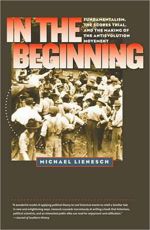 In the Beginning: Fundamentalism, the Scopes Trial, and the Making of the Antievolution Movement de Michael Lienesch