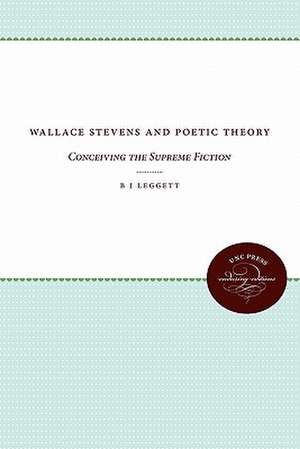 Wallace Stevens and Poetic Theory de B. J. Leggett