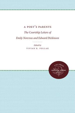 A Poet's Parents: The Courtship Letters of Emily Norcross and Edward Dickinson de Vivian R. Pollak