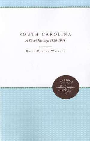 South Carolina: A Short History, 1520-1948 de David Duncan Wallace