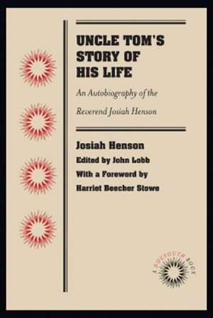 Uncle Tom's Story of His Life: An Autobiography of the Rev. Josiah Henson de GEORGE STURGE