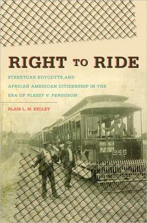 Right to Ride: Streetcar Boycotts and African American Citizenship in the Era of Plessy v. Ferguson de Blair L. M. Kelley