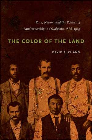 The Color of the Land: Race, Nation, and the Politics of Landownership in Oklahoma, 1832-1929 de David A. Chang