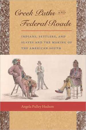 Creek Paths and Federal Roads: Indians, Settlers, and Slaves and the Making of the American South de Angela Pulley Hudson