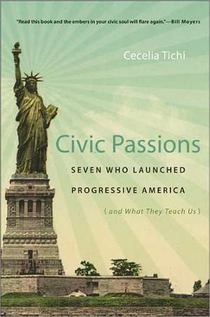 Civic Passions: Seven Who Launched Progressive America (and What They Teach Us) de Cecelia Tichi