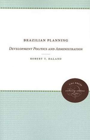 Brazilian Planning: Development Politics and Administration de Robert T. Daland