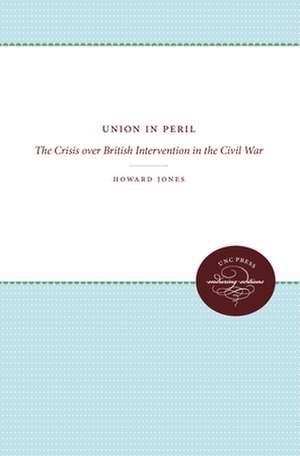 Union in Peril: The Crisis Over British Intervention in the Civil War de Howard Jones