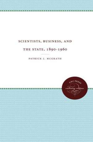 Scientists, Business, and the State, 1890-1960 de Patrick J. MCGrath