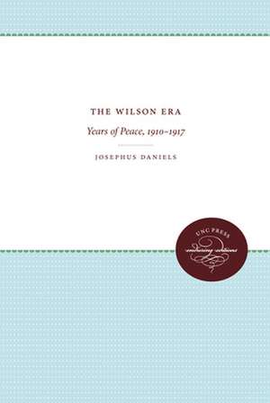 The Wilson Era, Volume 1: Years of Peace 1910-1917 de Josephus Daniels