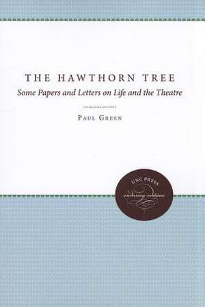 The Hawthorn Tree: Some Papers and Letters on Life and the Theatre de Paul Green