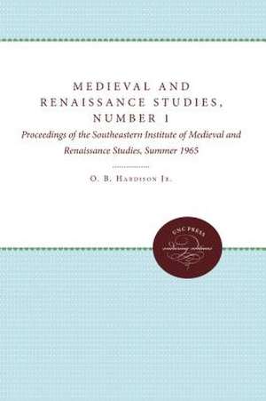 Medieval and Renaissance Studies, Number 1: Proceedings of the Southeastern Institute of Medieval and Renaissance Studies, Summer 1965 de Jr. Hardison, O. B.