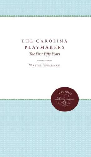 The Carolina Playmakers: The First Fifty Years de Walter Spearman