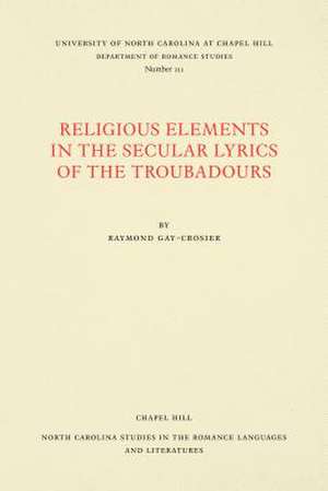 Religious Elements in the Secular Lyrics of the Troubadours de Raymond Gay-Crosier