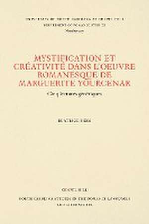 Mystification et Créativité dans l'oeuvre romanesque de Marguerite Yourcenar de Beatrice Ness