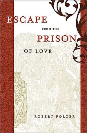 Escape from the Prison of Love: Caloric Identities and Writing Subjects in Fifteenth-Century Spain de Robert Folger