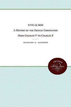 Vive Le Roi!: A History of the French Coronation from Charles V to Charles X de Richard A. Jackson