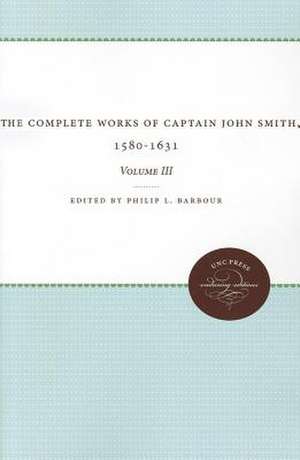 The Complete Works of Captain John Smith, 1580-1631, Volume III de Philip L. Barbour