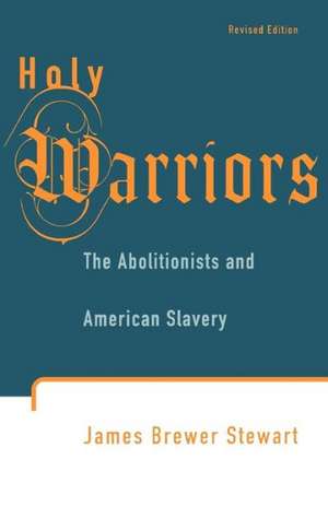 Holy Warriors: The Abolitionists and American Slavery de James Brewer Stewart