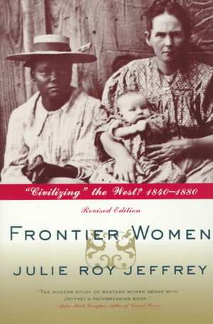 Frontier Women: "Civilizing" the West? 1840-1880 de Julie Roy Jeffrey