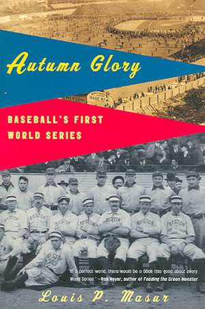 Autumn Glory: Baseball's First World Series de Louis P. Masur