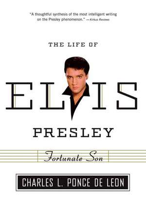 Fortunate Son: The Life of Elvis Presley de Charles L. Ponce De Leon