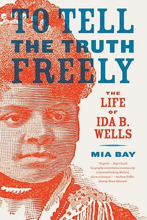 To Tell the Truth Freely: The Life of Ida B. Wells de Mia Bay