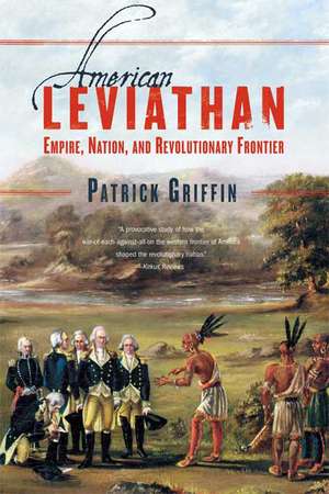 American Leviathan: Empire, Nation, and Revolutionary Frontier de Patrick Griffin