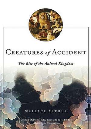 Creatures of Accident: The Rise of the Animal Kingdom de Wallace Arthur