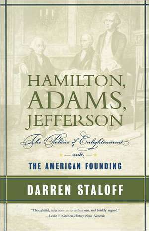 Hamilton, Adams, Jefferson: The Politics of Enlightenment and the American Founding de Darren Staloff