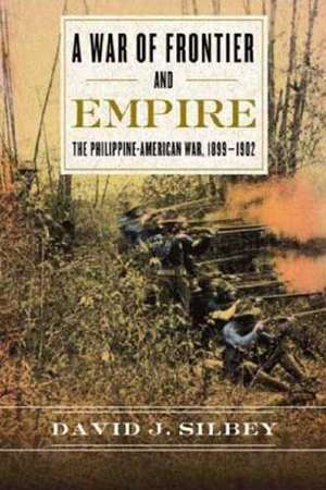 A War of Frontier and Empire: The Philippine-American War, 1899-1902 de David J. Silbey