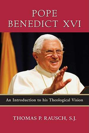 Pope Benedict XVI: An Introduction to His Theological Vision de Thomas P. Rausch