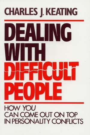 Dealing with Difficult People: How You Can Come Out on Top in Personality Conflicts de Charles J. Keating