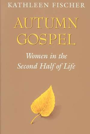 Autumn Gospel: Women in the Second Half of Life de Kathleen Fischer