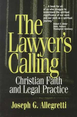 The Lawyer's Calling: Christian Faith and Legal Practice de Joseph G. Allegretti