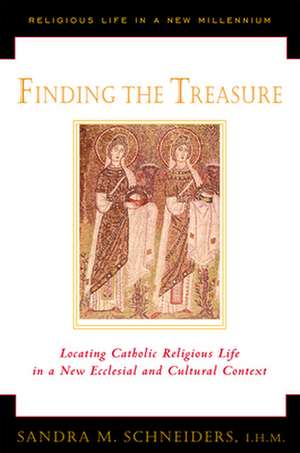 Finding the Treasure: Locating Catholic Religious Life in a New Ecclesial and Cultural Text de Sandra M. Ihm Schneiders