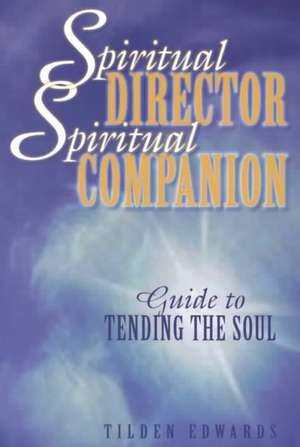 Spiritual Director, Spiritual Companion: Guide to Tending the Soul de Tilden Edwards