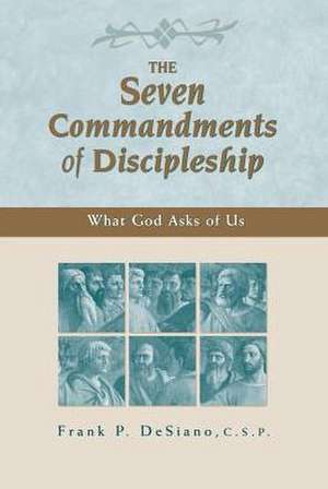 The Seven Commandments of Discipleship: What God Asks of Us de Frank P. DeSiano