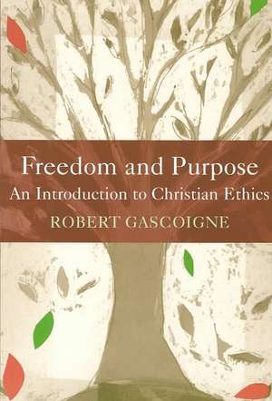 Freedom and Purpose: An Introduction to Christian Ethics de Robert Gascoigne