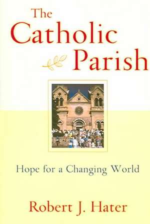 The Catholic Parish: Hope for a Changing World de Robert J. Fr. Hater