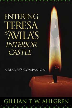 Entering Teresa of Avila's Interior Castle: A Reader's Companion de Gillian T. W. Ahlgren