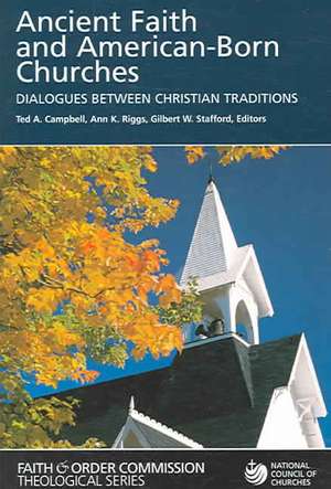 Ancient Faith and American-Born Churches: Dialogues Between Christian Traditions de Ted A. Campbell