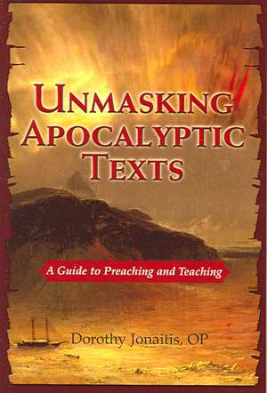 Unmasking Apocalyptic Texts: A Guide to Preaching and Teaching de Dorothy Jonaitis