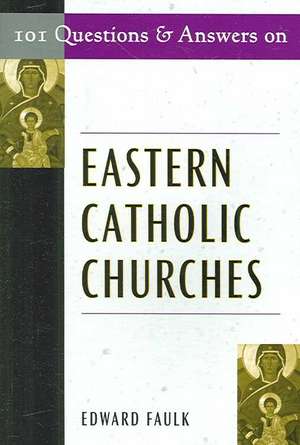 101 Questions and Answers on Eastern Catholic Churches de Edward Faulk