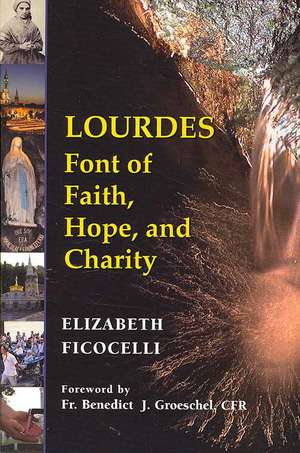 Lourdes: Font of Faith, Hope, and Charity de Elizabeth Ficocelli