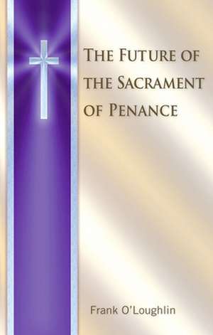 The Future of the Sacrament of Penance de Frank O'Loughlin